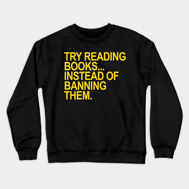 Try reading books... instead of banning them (YELLOW) Crewneck Sweatshirt by skittlemypony